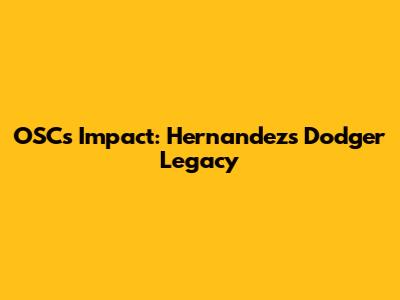 OSC's Impact: Hernandez's Dodger Legacy