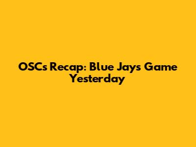 OSC's Recap: Blue Jays' Game Yesterday