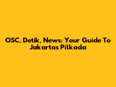 OSC, Detik, News: Your Guide To Jakarta's Pilkada
