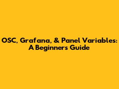 OSC, Grafana, & Panel Variables: A Beginner's Guide