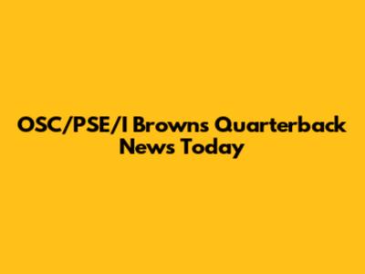 OSC/PSE/I Brown's Quarterback News Today