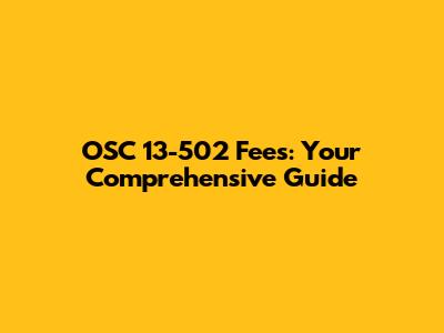 OSC 13-502 Fees: Your Comprehensive Guide
