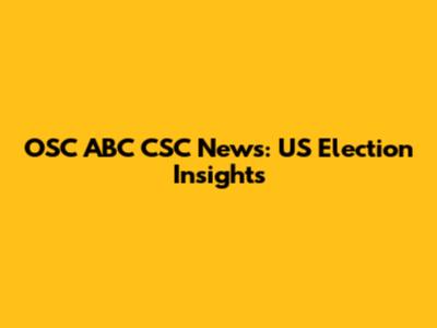 OSC ABC CSC News: US Election Insights