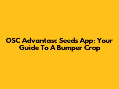 OSC Advantasc Seeds App: Your Guide To A Bumper Crop
