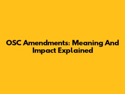 OSC Amendments: Meaning And Impact Explained