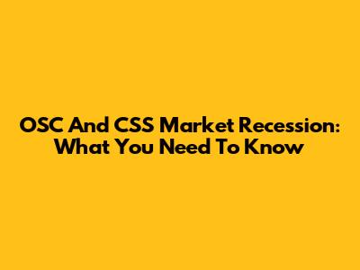 OSC And CSS Market Recession: What You Need To Know