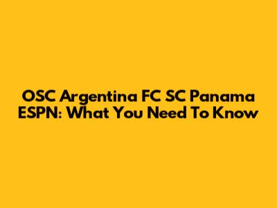 OSC Argentina FC SC Panama ESPN: What You Need To Know