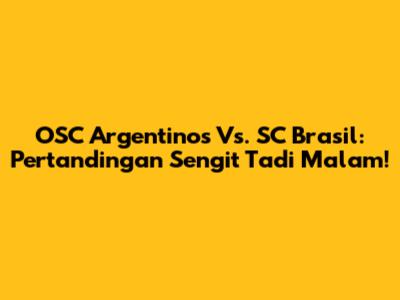 OSC Argentinos Vs. SC Brasil: Pertandingan Sengit Tadi Malam!