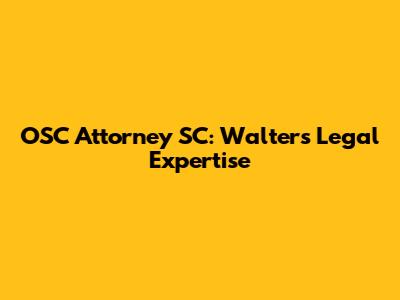 OSC Attorney SC: Walters' Legal Expertise