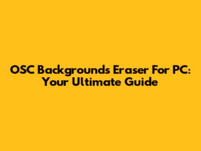 OSC Backgrounds Eraser For PC: Your Ultimate Guide