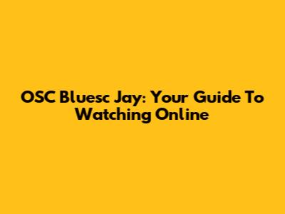 OSC Bluesc Jay: Your Guide To Watching Online