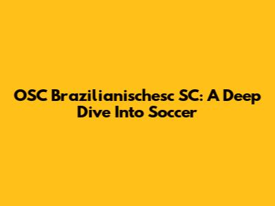 OSC Brazilianischesc SC: A Deep Dive Into Soccer