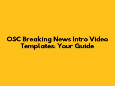 OSC Breaking News Intro Video Templates: Your Guide