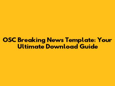 OSC Breaking News Template: Your Ultimate Download Guide