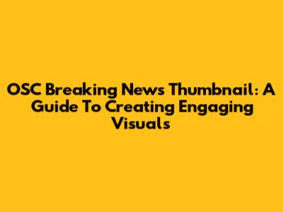 OSC Breaking News Thumbnail: A Guide To Creating Engaging Visuals