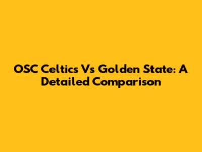 OSC Celtics Vs Golden State: A Detailed Comparison