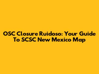 OSC Closure Ruidoso: Your Guide To SCSC New Mexico Map