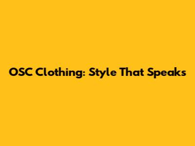 OSC Clothing: Style That Speaks