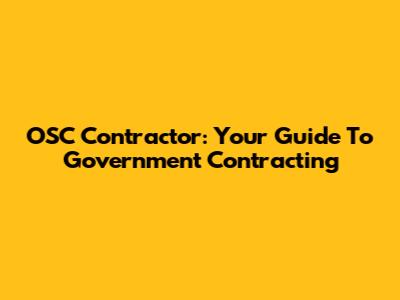 OSC Contractor: Your Guide To Government Contracting