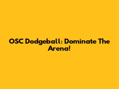 OSC Dodgeball: Dominate The Arena!