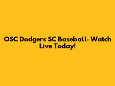 OSC Dodgers SC Baseball: Watch Live Today!