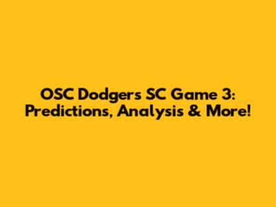 OSC Dodgers SC Game 3: Predictions, Analysis & More!