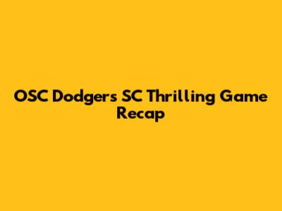 OSC Dodgers SC Thrilling Game Recap