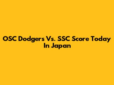 OSC Dodgers Vs. SSC Score Today In Japan