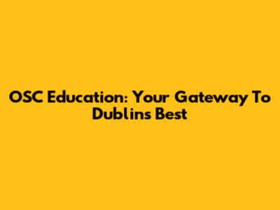 OSC Education: Your Gateway To Dublin's Best