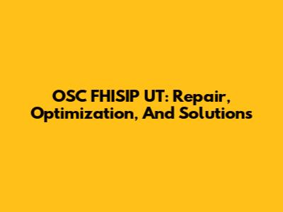 OSC FHISIP UT: Repair, Optimization, And Solutions