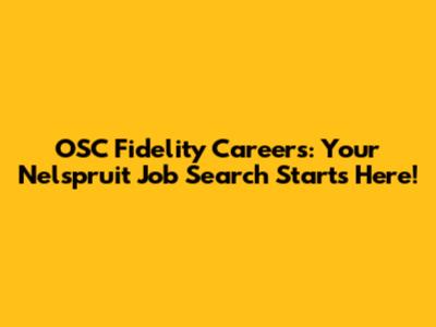OSC Fidelity Careers: Your Nelspruit Job Search Starts Here!