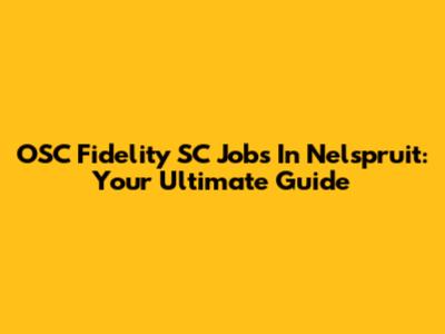 OSC Fidelity SC Jobs In Nelspruit: Your Ultimate Guide