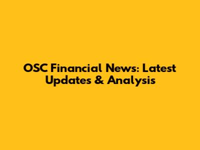 OSC Financial News: Latest Updates & Analysis