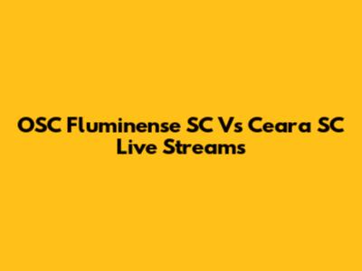 OSC Fluminense SC Vs Ceara SC Live Streams