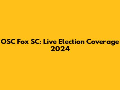 OSC Fox SC: Live Election Coverage 2024