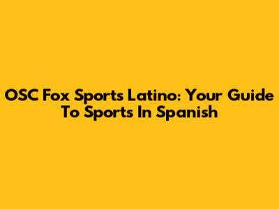 OSC Fox Sports Latino: Your Guide To Sports In Spanish