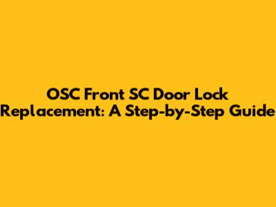OSC Front SC Door Lock Replacement: A Step-by-Step Guide
