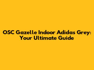 OSC Gazelle Indoor Adidas Grey: Your Ultimate Guide