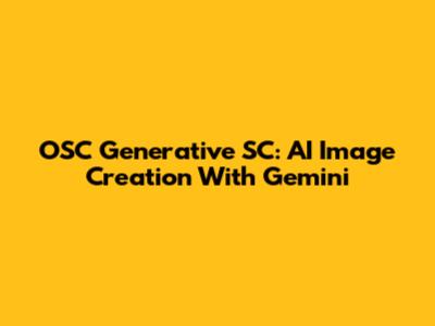 OSC Generative SC: AI Image Creation With Gemini