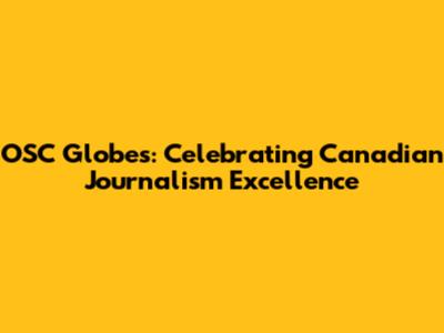 OSC Globes: Celebrating Canadian Journalism Excellence