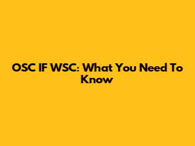 OSC IF WSC: What You Need To Know
