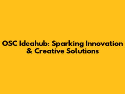 OSC Ideahub: Sparking Innovation & Creative Solutions