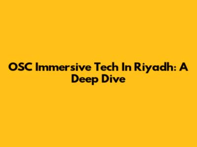 OSC Immersive Tech In Riyadh: A Deep Dive