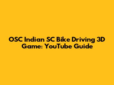 OSC Indian SC Bike Driving 3D Game: YouTube Guide