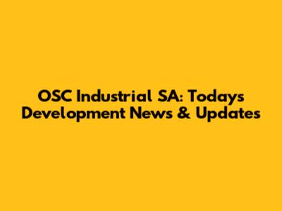 OSC Industrial SA: Today's Development News & Updates