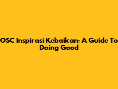 OSC Inspirasi Kebaikan: A Guide To Doing Good