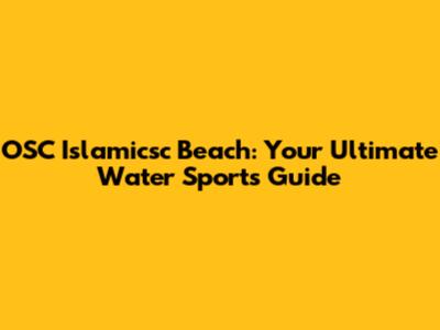 OSC Islamicsc Beach: Your Ultimate Water Sports Guide