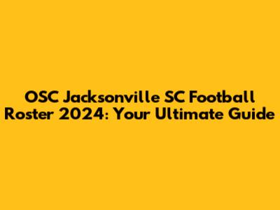 OSC Jacksonville SC Football Roster 2024: Your Ultimate Guide
