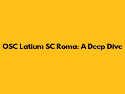 OSC Latium SC Roma: A Deep Dive