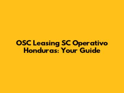OSC Leasing SC Operativo Honduras: Your Guide